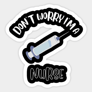 Don't Worry I'm A Nurse Sticker